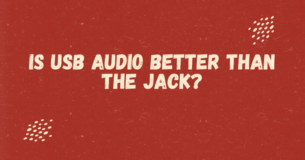 Is USB Audio Better Than The Jack? (A Comparison Guide)