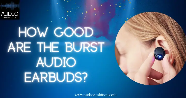 How Good Are The Burst Audio Earbuds?