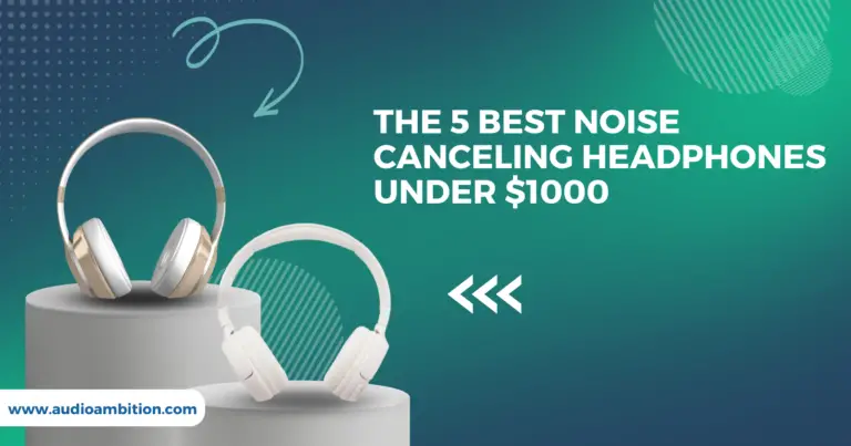 5 Best Noise Canceling Headphones Under $1000