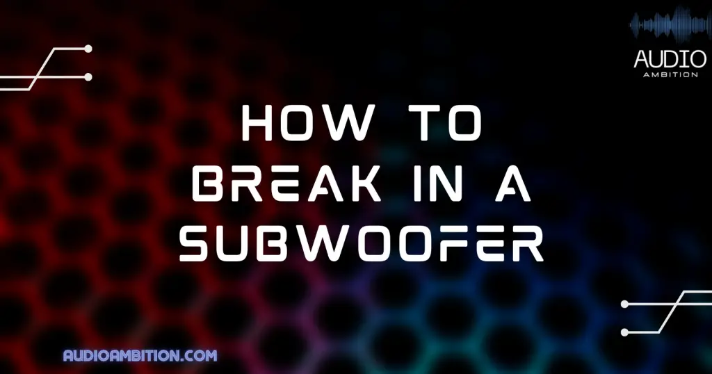 How to Break in a Subwoofer