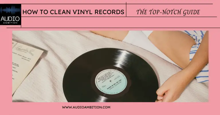 How to Clean Vinyl Records- The Top-Notch Guide