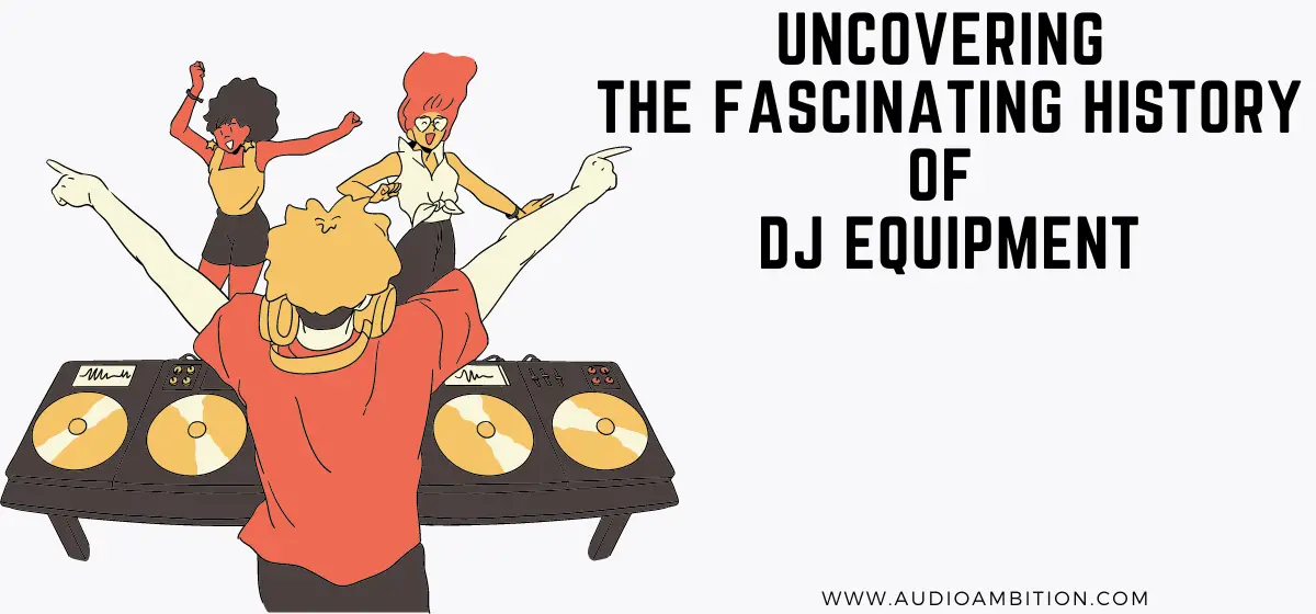 Uncovering the Fascinating History of DJ Equipment