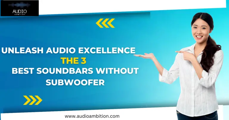 Unleash Audio Excellence: 3 Best Soundbars without Subwoofer