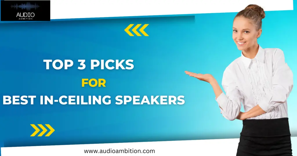 Unveiled: Top 3 Picks for the Best In-Ceiling Speakers