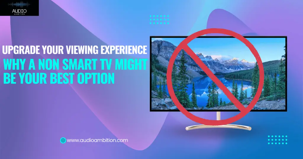 Upgrade Your Viewing Experience: Why a Non Smart TV Might Be Your Best Option