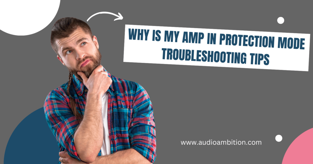 Why Is My Amp In Protection Mode - Troubleshooting Tips