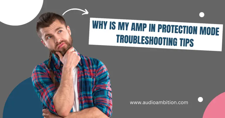 Why Is My Amp In Protection Mode – Troubleshooting Tips