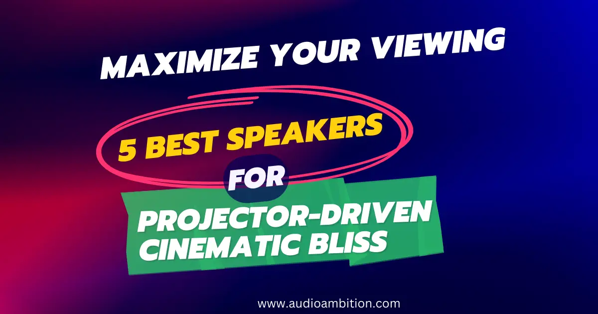 Maximize Your Viewing 5 Best Speakers for Projector-Driven Cinematic Bliss!