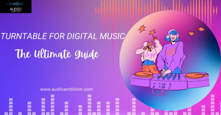 Turntable for Digital Music: The Ultimate Guide