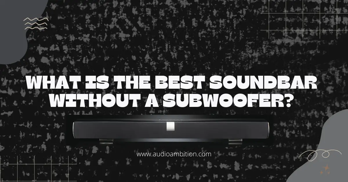 What Is The Best Soundbar Without A Subwoofer?