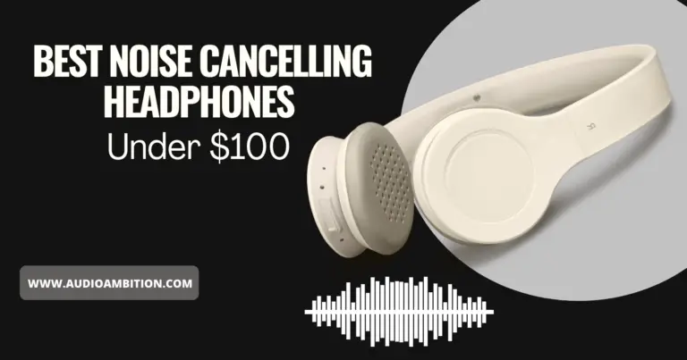Best Noise Cancelling Headphones Under $100
